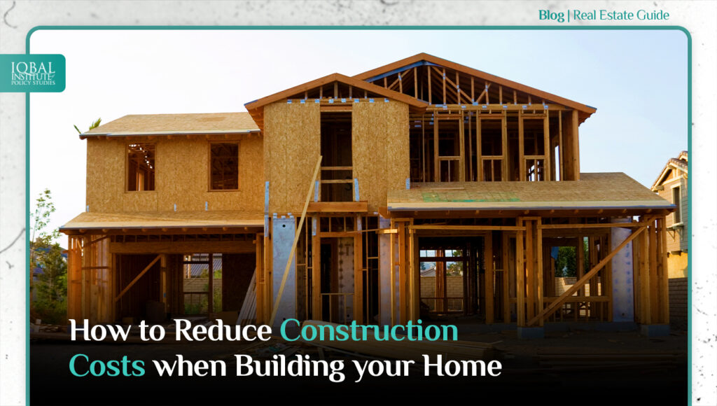 How to reduce construction costs when building your home