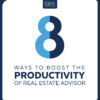 8 Ways to Boost the Productivity of the Real Estate Advisor