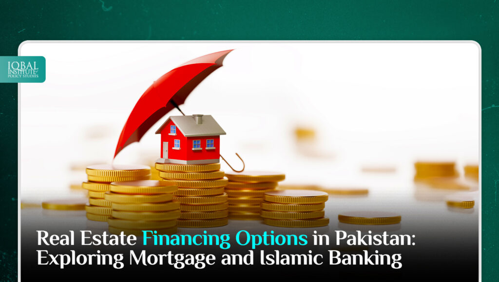 Real Estate Financing Options in Pakistan: Exploring Mortgage and Islamic Banking