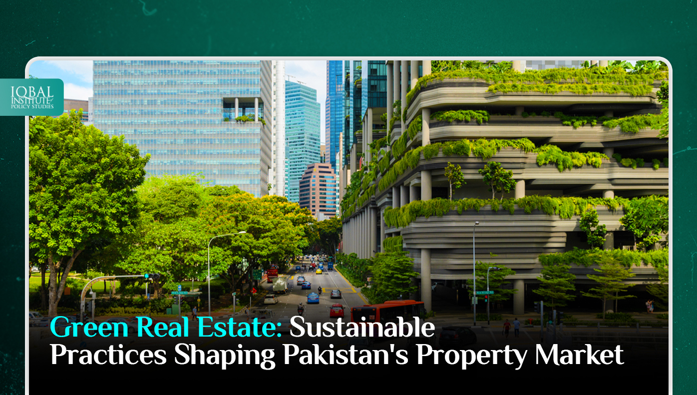 Green Real Estate: Sustainable Practices Shaping Pakistan's Property Market