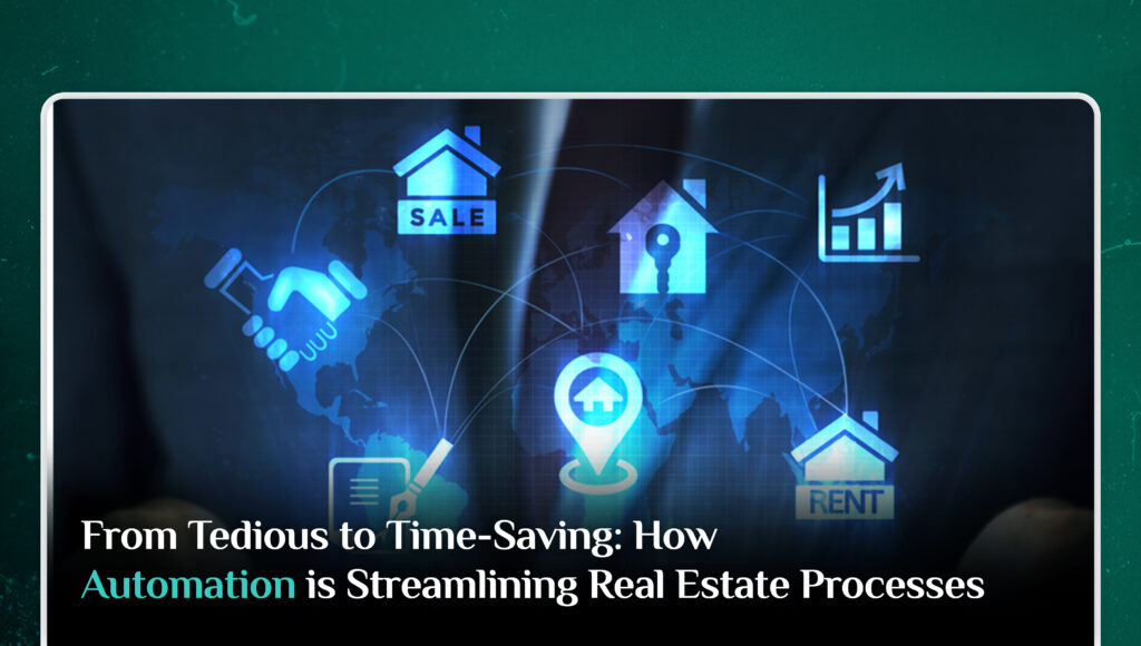 From Tedious to Time-Saving: How Automation is Streamlining Real Estate Processes