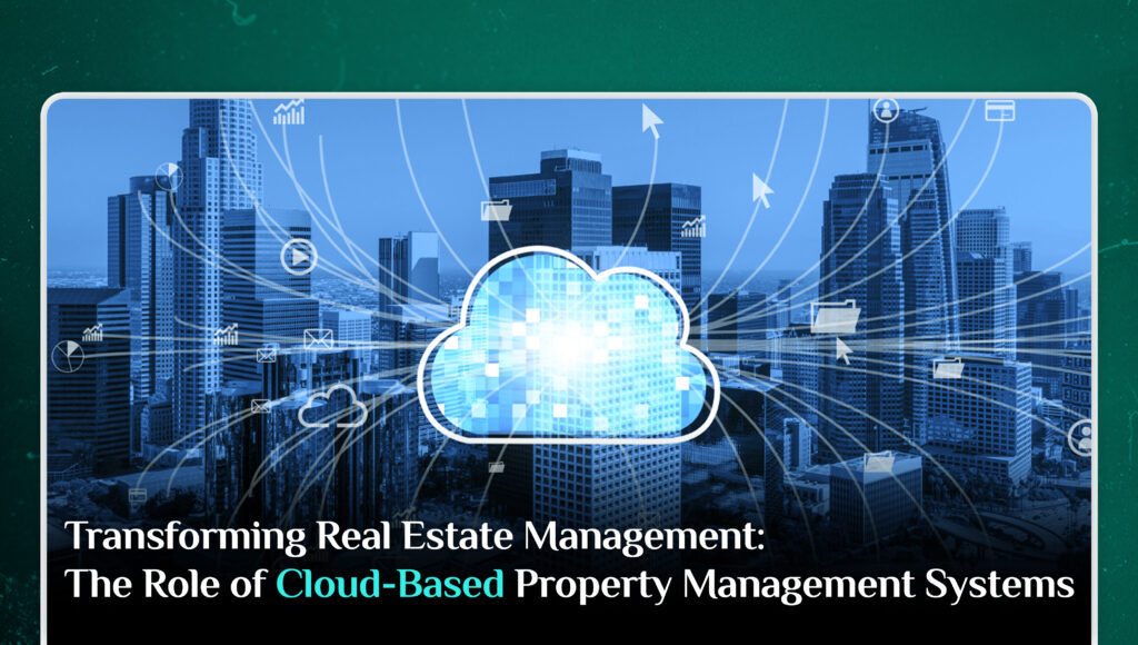 Transforming Real Estate Management: The Role of Cloud-Based Property Management Systems